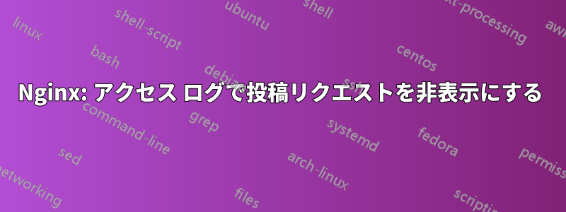 Nginx: アクセス ログで投稿リクエストを非表示にする