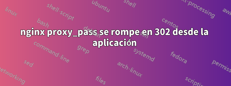 nginx proxy_pass se rompe en 302 desde la aplicación