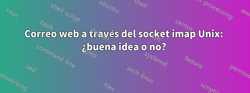 Correo web a través del socket imap Unix: ¿buena idea o no?