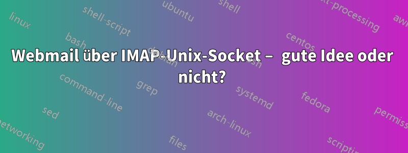 Webmail über IMAP-Unix-Socket – gute Idee oder nicht?