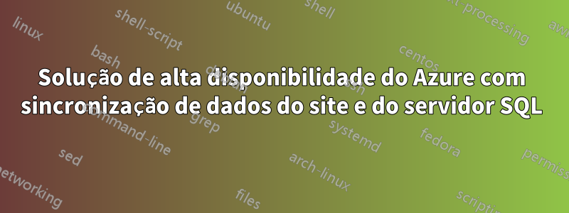 Solução de alta disponibilidade do Azure com sincronização de dados do site e do servidor SQL