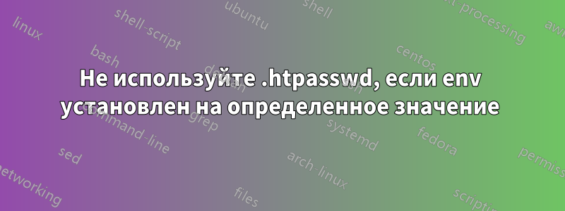 Не используйте .htpasswd, если env установлен на определенное значение