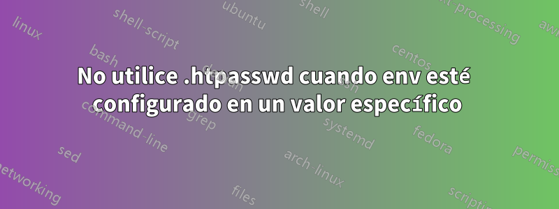 No utilice .htpasswd cuando env esté configurado en un valor específico