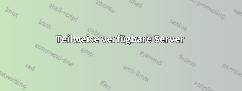 Teilweise verfügbare Server