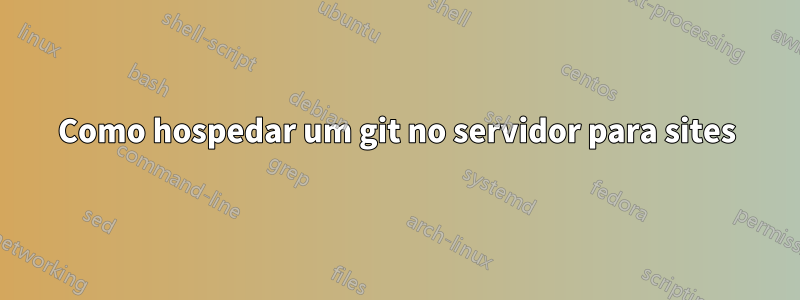 Como hospedar um git no servidor para sites