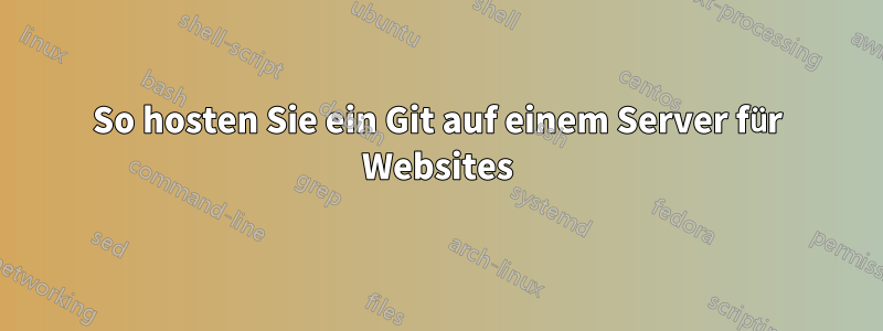 So hosten Sie ein Git auf einem Server für Websites