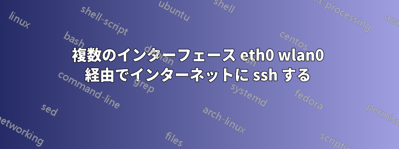 複数のインターフェース eth0 wlan0 経由でインターネットに ssh する