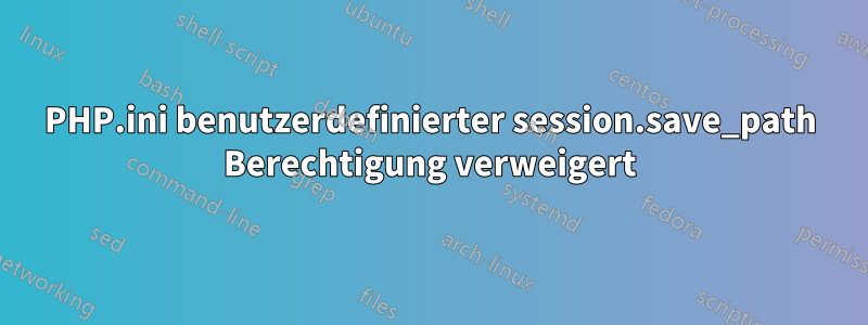 PHP.ini benutzerdefinierter session.save_path Berechtigung verweigert