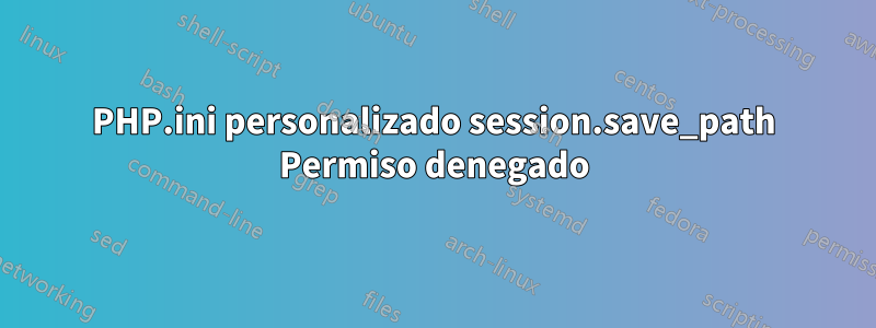 PHP.ini personalizado session.save_path Permiso denegado