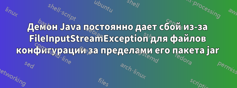 Демон Java постоянно дает сбой из-за FileInputStreamException для файлов конфигурации за пределами его пакета jar