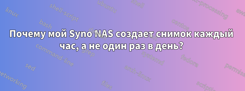 Почему мой Syno NAS создает снимок каждый час, а не один раз в день?