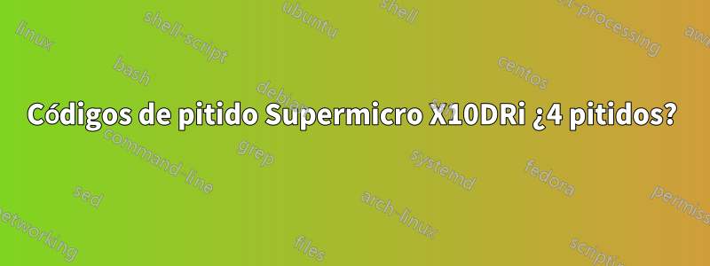 Códigos de pitido Supermicro X10DRi ¿4 pitidos?