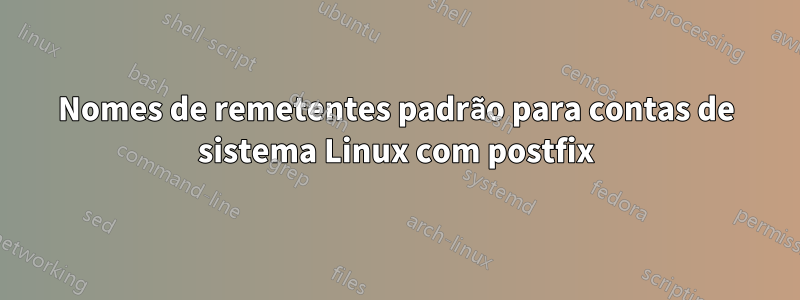 Nomes de remetentes padrão para contas de sistema Linux com postfix