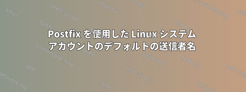 Postfix を使用した Linux システム アカウントのデフォルトの送信者名