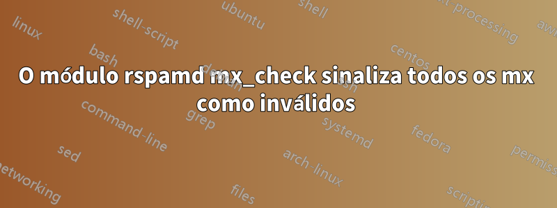 O módulo rspamd mx_check sinaliza todos os mx como inválidos