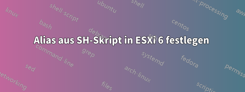 Alias ​​aus SH-Skript in ESXi 6 festlegen