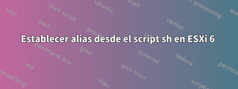 Establecer alias desde el script sh en ESXi 6