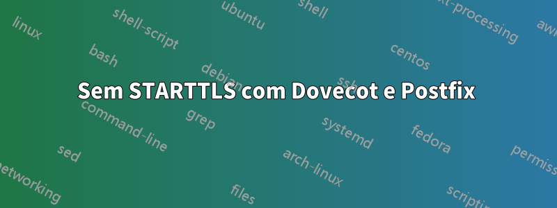 Sem STARTTLS com Dovecot e Postfix