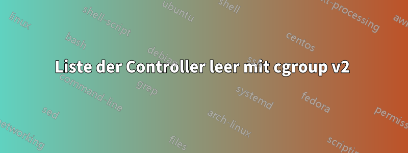 Liste der Controller leer mit cgroup v2