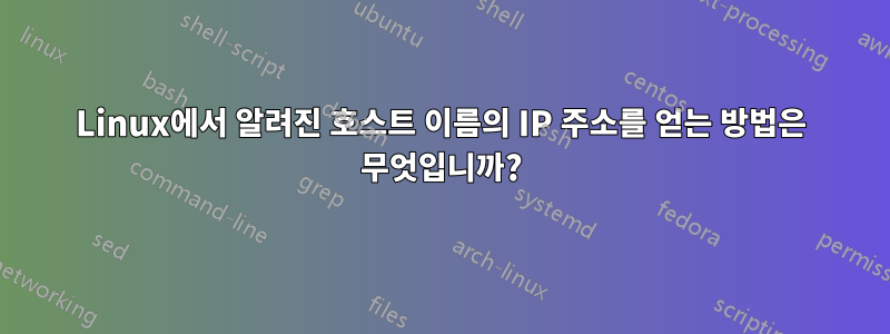 Linux에서 알려진 호스트 이름의 IP 주소를 얻는 방법은 무엇입니까?