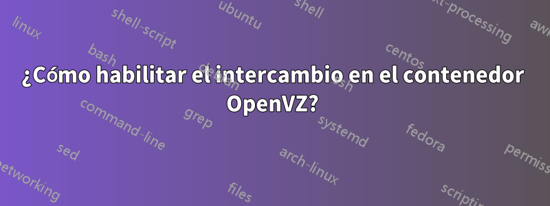 ¿Cómo habilitar el intercambio en el contenedor OpenVZ?