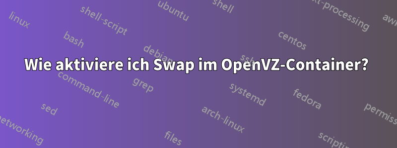 Wie aktiviere ich Swap im OpenVZ-Container?