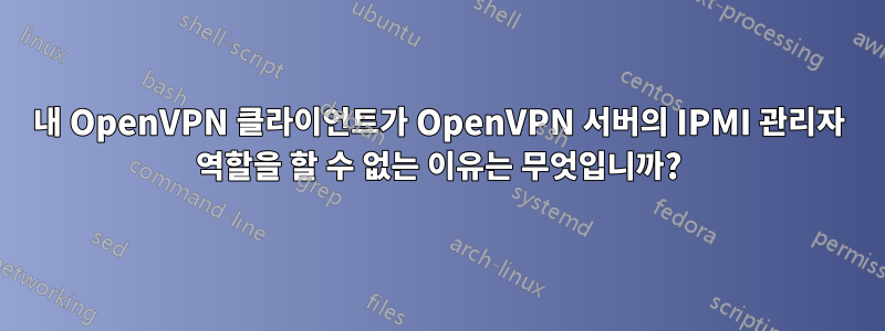 내 OpenVPN 클라이언트가 OpenVPN 서버의 IPMI 관리자 역할을 할 수 없는 이유는 무엇입니까?