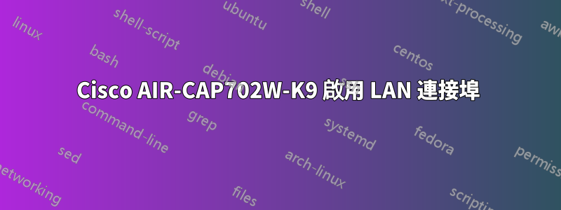 Cisco AIR-CAP702W-K9 啟用 LAN 連接埠