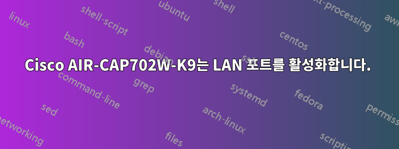 Cisco AIR-CAP702W-K9는 LAN 포트를 활성화합니다.