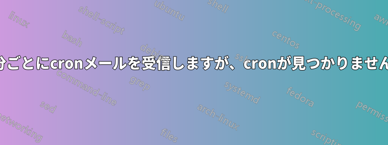 20分ごとにcronメールを受信しますが、cronが見つかりません