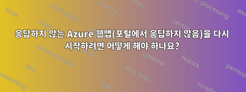 응답하지 않는 Azure 웹앱(포털에서 응답하지 않음)을 다시 시작하려면 어떻게 해야 하나요?