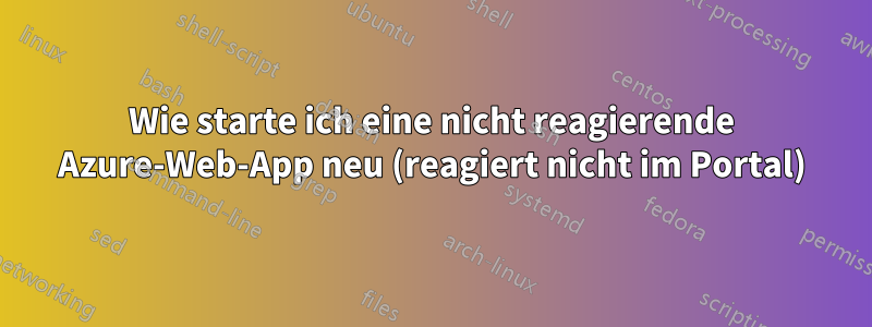 Wie starte ich eine nicht reagierende Azure-Web-App neu (reagiert nicht im Portal)