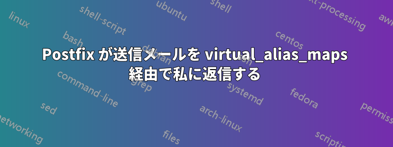 Postfix が送信メールを virtual_alias_maps 経由で私に返信する