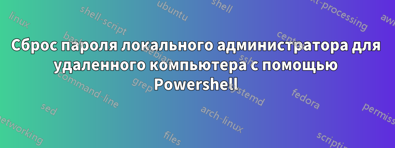 Сброс пароля локального администратора для удаленного компьютера с помощью Powershell