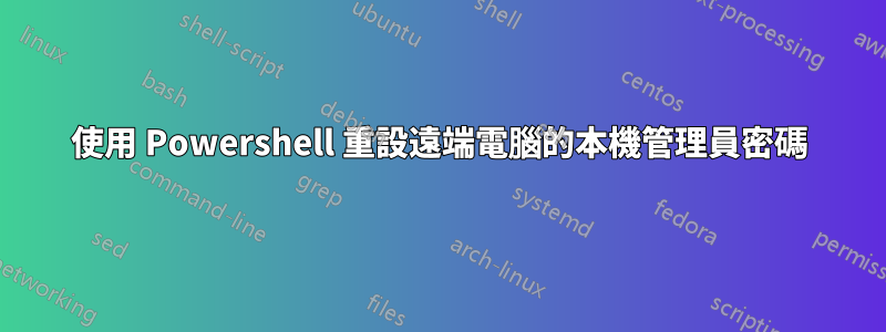 使用 Powershell 重設遠端電腦的本機管理員密碼