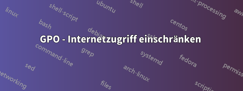 GPO - Internetzugriff einschränken