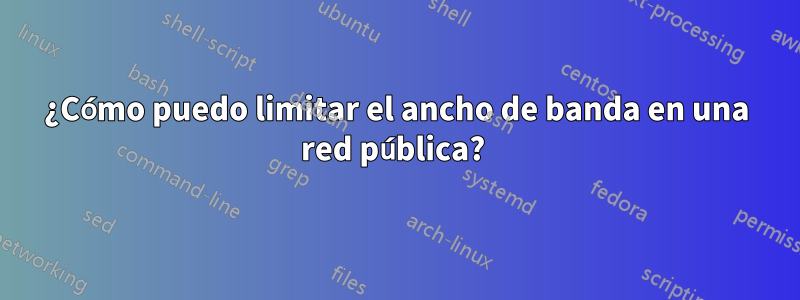 ¿Cómo puedo limitar el ancho de banda en una red pública? 