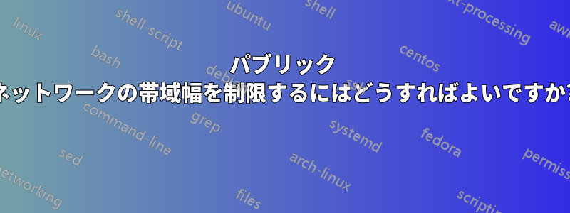 パブリック ネットワークの帯域幅を制限するにはどうすればよいですか? 