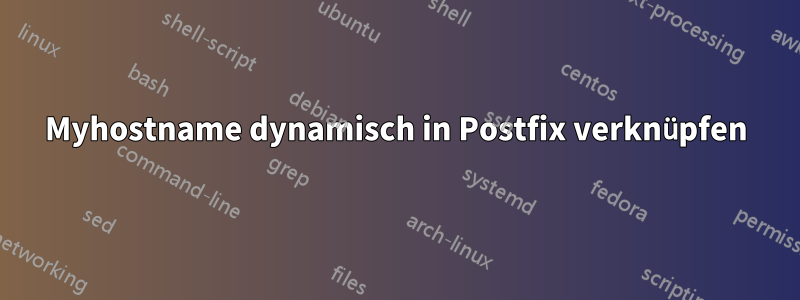 Myhostname dynamisch in Postfix verknüpfen