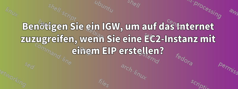 Benötigen Sie ein IGW, um auf das Internet zuzugreifen, wenn Sie eine EC2-Instanz mit einem EIP erstellen?