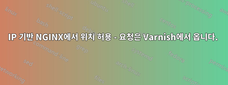 IP 기반 NGINX에서 위치 허용 - 요청은 Varnish에서 옵니다.