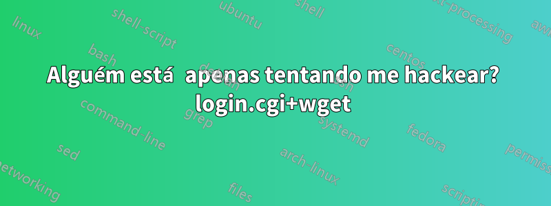 Alguém está apenas tentando me hackear? login.cgi+wget