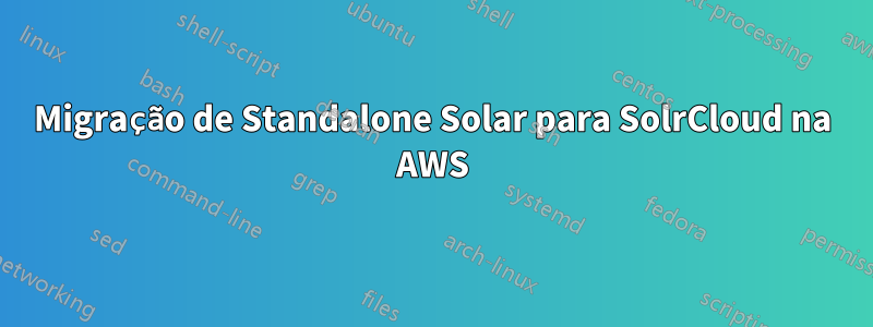 Migração de Standalone Solar para SolrCloud na AWS