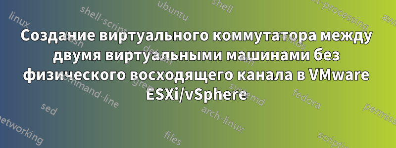 Создание виртуального коммутатора между двумя виртуальными машинами без физического восходящего канала в VMware ESXi/vSphere