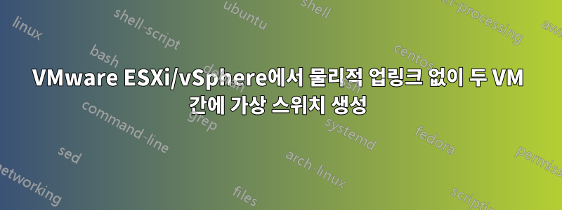 VMware ESXi/vSphere에서 물리적 업링크 없이 두 VM 간에 가상 스위치 생성