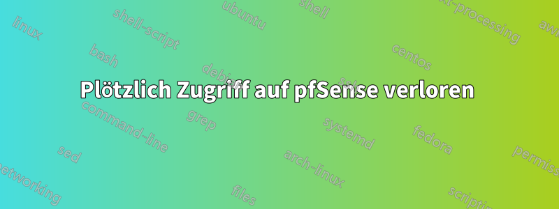 Plötzlich Zugriff auf pfSense verloren