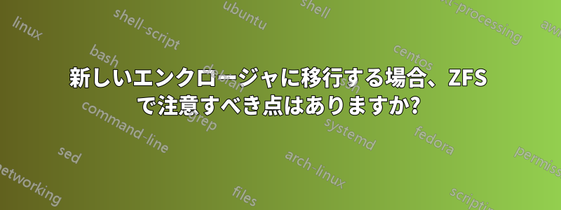 新しいエンクロージャに移行する場合、ZFS で注意すべき点はありますか?