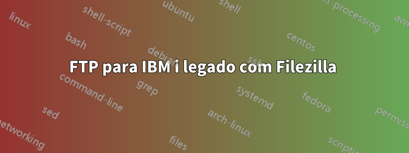 FTP para IBM i legado com Filezilla