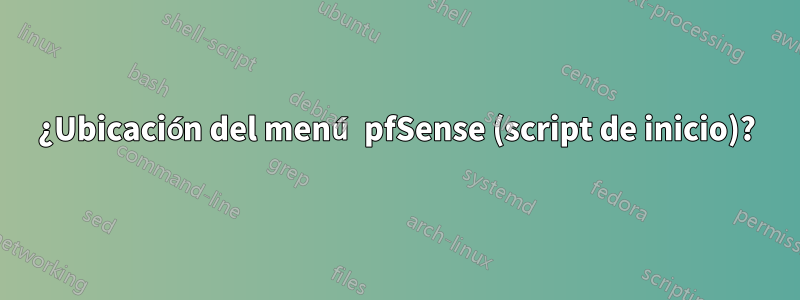 ¿Ubicación del menú pfSense (script de inicio)?