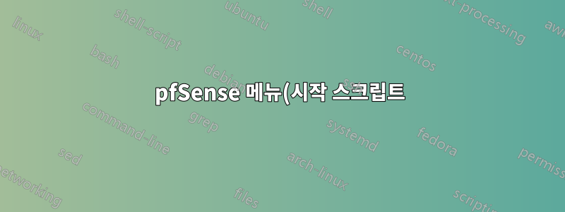 pfSense 메뉴(시작 스크립트)의 위치는 무엇입니까?